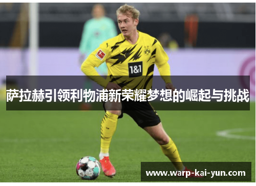 萨拉赫引领利物浦新荣耀梦想的崛起与挑战